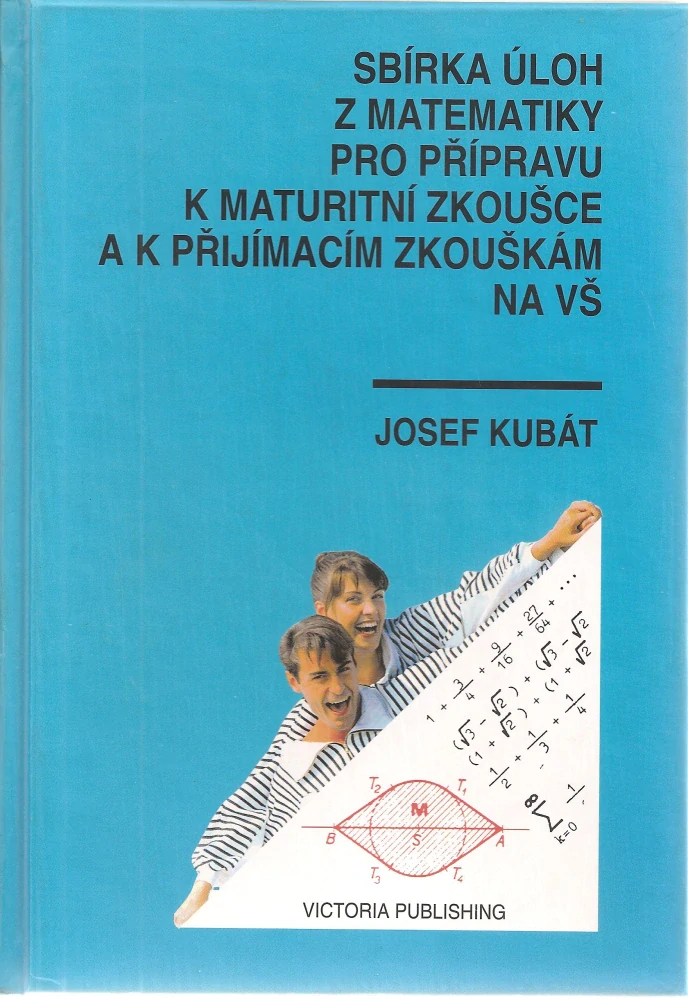 Sbírka úloh z matematiky pro přípravu k maturitní zkoušce a k přijímacím zkouškám na vysoké školy